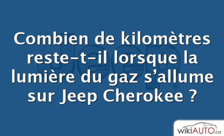 Combien de kilomètres reste-t-il lorsque la lumière du gaz s’allume sur Jeep Cherokee ?